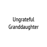 Ungrateful Granddaughter